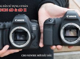 Sử dụng Canon 6D, 6D2 cơ bản